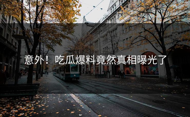 意外！吃瓜爆料竟然真相曝光了